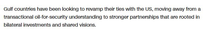 "Gulf countries have been looking to revamp their ties with the US, moving away from a transactional oil-for-security understanding to stronger partnerships that are rooted in bilateral investments and shared visions."