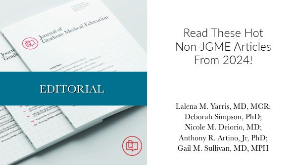 A small stack of issues of the Journal of Graduate Medical Education, with the word Editorial superimposed. To the right of the journals it says “Read These Hot Non-JGME Articles From 2024!” , by Lalena M. Yarris, MD, MCR; Deborah Simpson, PhD; Nicole M. Deiorio, MD; Anthony R. Artino, Jr, PhD; Gail M. Sullivan, MD, MPH