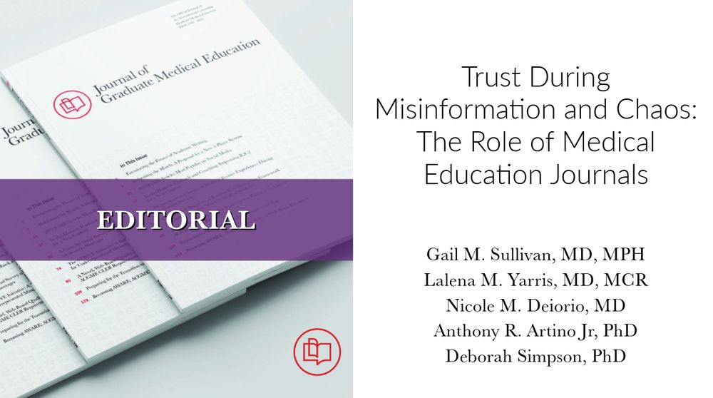 A small stack of issues of the Journal of Graduate Medical Education, with the word Editorial superimposed. To the right of the journals it says “Trust During Misinformation and Chaos: The Role of Medical Education Journals, by Gail M. Sullivan, MD, MPH; Lalena M. Yarris, MD, MCR; Nicole M. Deiorio, MD; Anthony R. Artino, Jr, PhD; Deborah Simpson, PhD.”