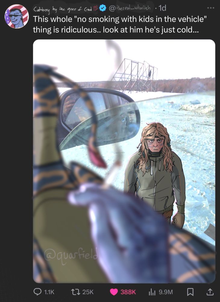 A screenshot of a tweet drawn over to look like recom Quaritch sent it. His pfp is a doodle of him in sunglasses with a shit-eating grin in front of an American flag like one of those thousand mid-aged twitter white dudes. His nickname is "Catboy by the grace of God 💯" and his handle is "@thereal_whoritch." 

Below it is a drawn-over photo of Spider Socorro standing in what looks like a snowy pasture from the perspective of Quaritch sitting on Cupcake the ikran (in the base photo it is clearly a truck, unconvincingly drawn over). In the immediate foreground he holds a lit cigarette in his blurry hand, which frames the supremely-annoyed Spider. He is in a green coat with thick gloves, red cheeks, and a runny nose. He looks like he is considering murder.

The caption reads: "This whole 'no smoking with kids in the vehicle' thing is ridiculous..  look at him he's just cold.."