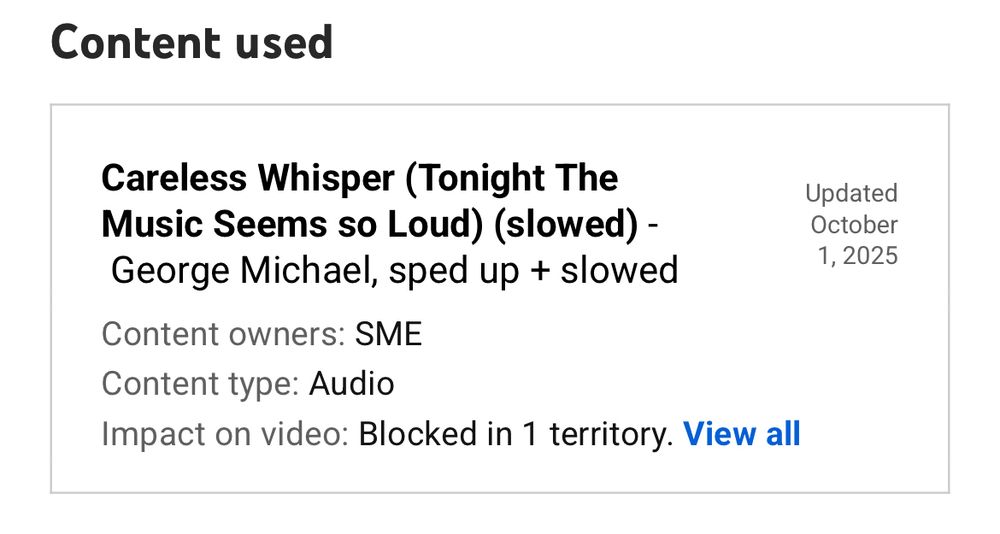 Content used

Careless Whisper (Tonight The Music Seems so Loud) (slowed) by George Michael, sped up + slowed

Content Owners: SME (not mentioned is the uploader of the Slowed version)

Impact on video: Blocked in 1 territory