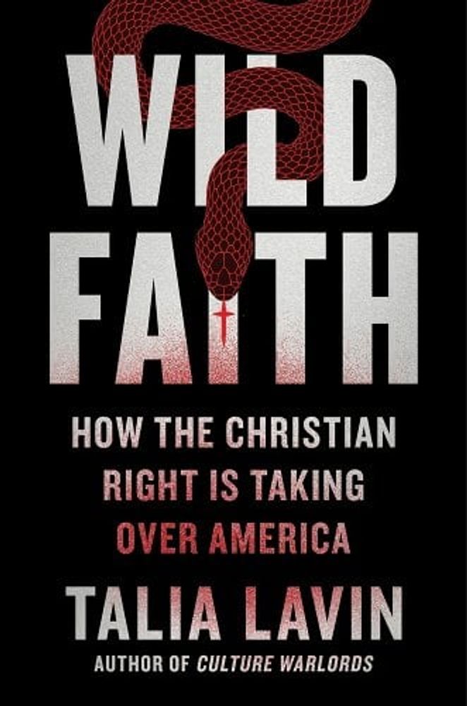 Wild Faith: How the Christian Right Is Taking Over America a book by Talia Lavin