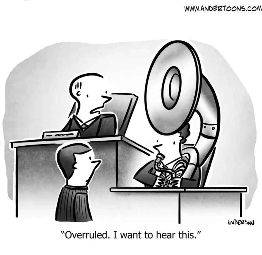 A cartoon drawing of witness at a trial is holding a sousaphone in the witness box and is about to start playing. In response to an objection from the examining attorney, the judge looks at the witness and says, “Overruled. I want to hear this.”