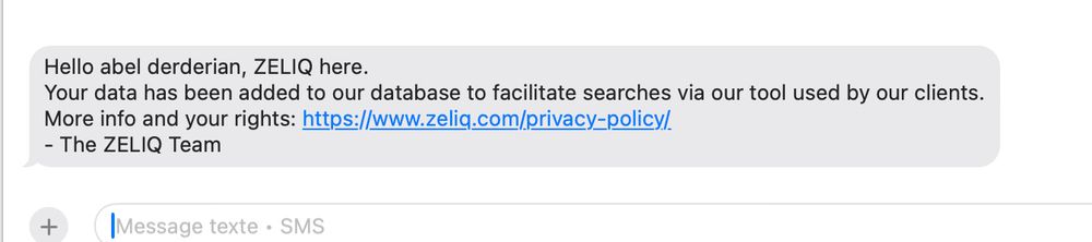 Un SMS anglais qui dit "Hello Abel Derderian, ZELIQ here.
Your data has been added to our database to facilitate searches via our tool used by our clients. More info and your rights here" avec un lien.