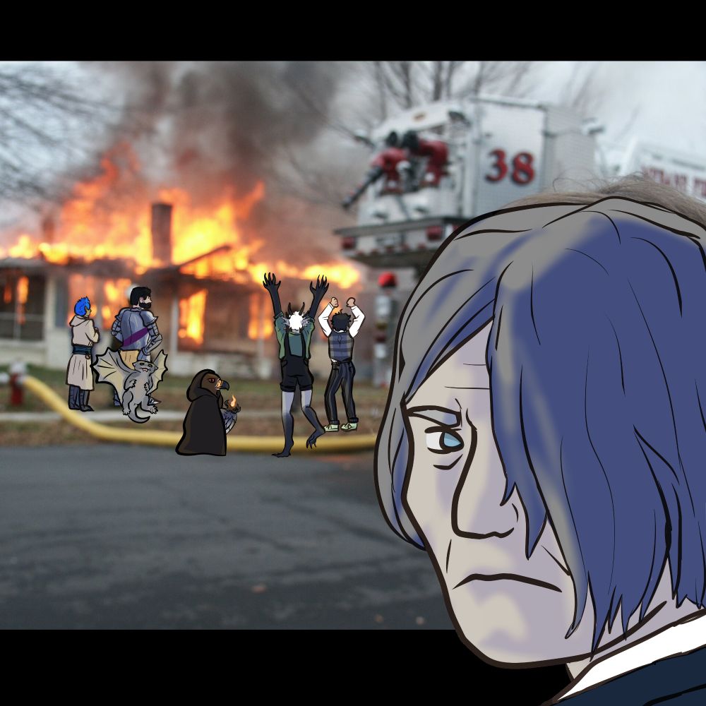 The smirking girl infront of a fire meme, except with a withering glance from a tired old man in place of a smirking toddler, and with 6 figures doing various poses infront of the burning home. This was a dungeons and dragons commission from my dungeon master.