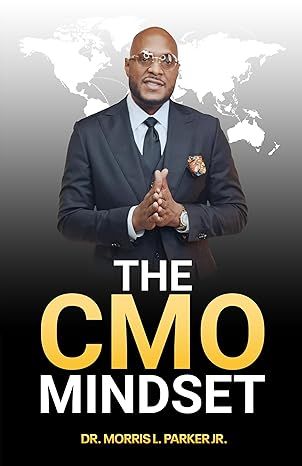 Free Kindle Ebook - The CMO Mindset: How to Build Grit, Leadership, and Legacy in a Flash-Obsessed World, by Dr Morris L. Parker Jr