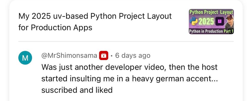 A YouTube comment on one my videos: “Was just another developer video, then the host started insulting me in a heavy german accent... suscribed and liked”