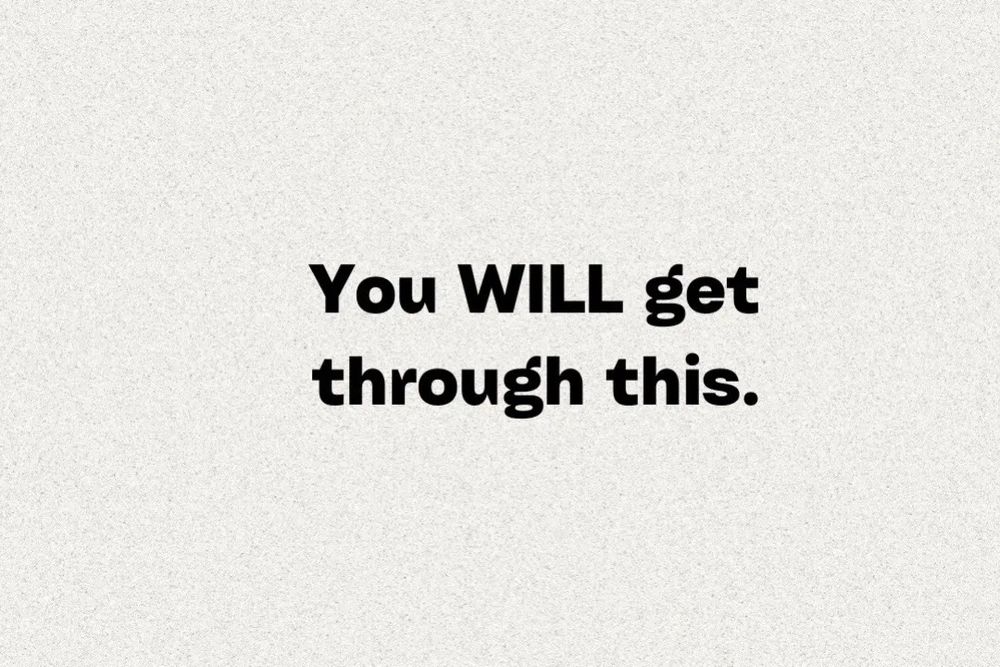 “you will get through this”