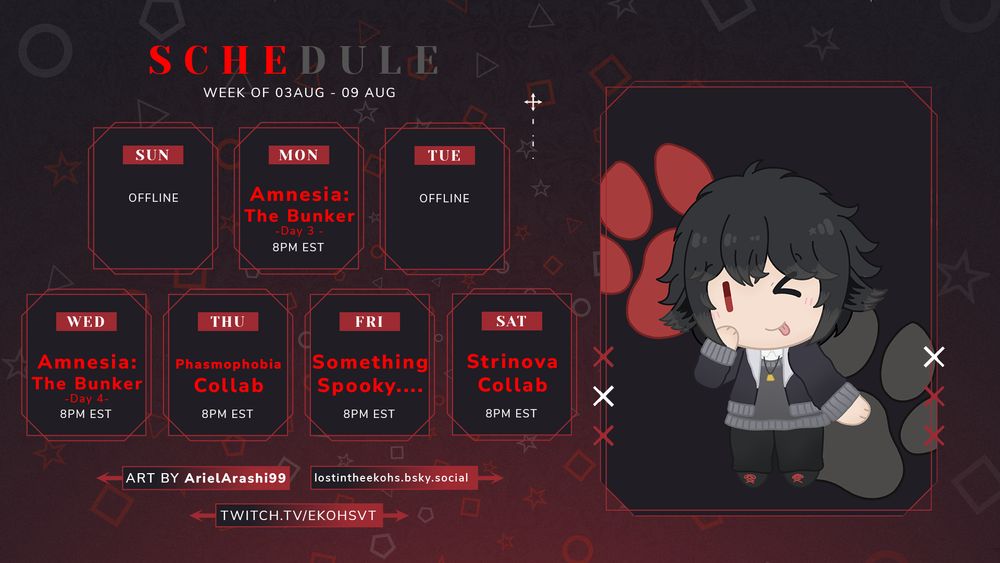 Ekohs Schedule for the week of Sunday, August 10to Saturday, August 16

https://www.twitch.tv/ekohsvt

Sunday, Tuesday, Thursday = OFFLINE
Monday - Amnesia: The Bunker 8pm EST
Wednesday - Amnesia: The Bunker 8pm EST
Thursday - Phasmophobia Collab! 8PM EST
Friday - Something Spooky This Way Comes ~  8pm EST
Saturday - Strinova Collab Special! 8PM EST