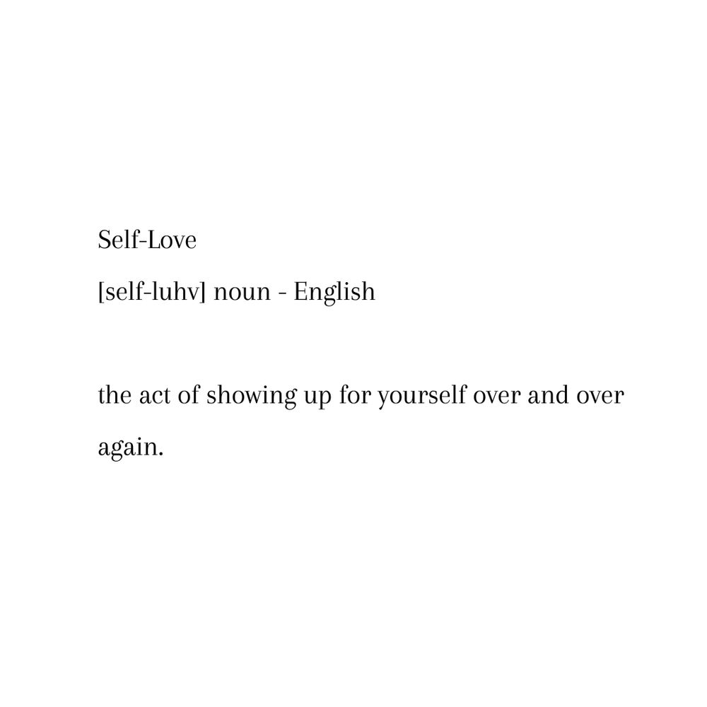 "Self-Love
[self-luhv] noun - English

the act of showing up for yourself over and over again."
-The Indomitable Spirit

#SelfLoveJourney #ShowUpForYourself #Inspiration #IndomitableSpirits #LoveYourselfFirst #DailyCommitment #HonorYourWorth #SelfCareMatters #BeYourOwnSupport #InnerStrength 