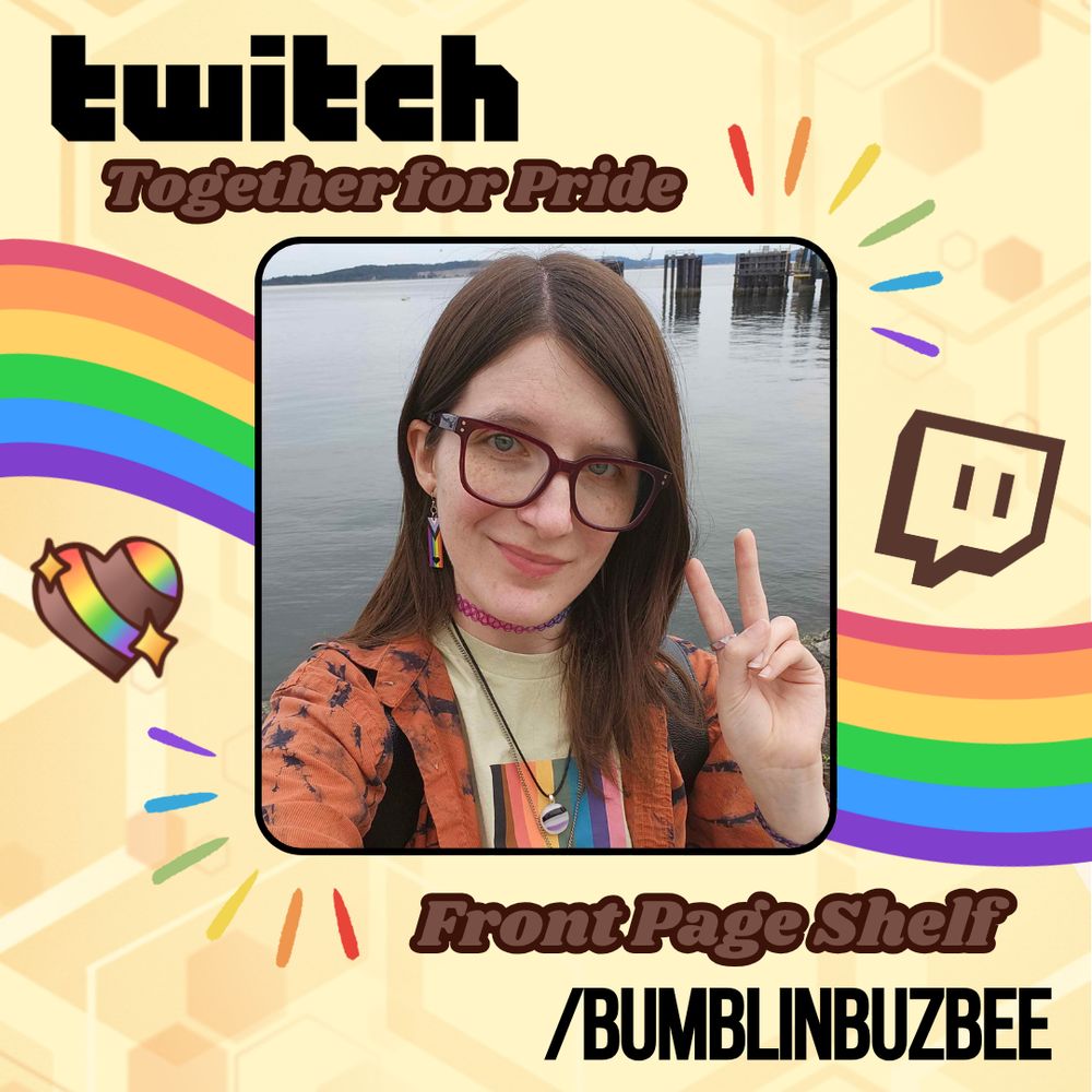 A square announcement graphic. The background is pale yellow with a translucent geometric honeycomb pattern on it. There is a wave shaped striped rainbow running horizontally across the middle. In the center of the graphic is a square frame with rounded corners and a thin black outline. The frame features a photo of Buzbee wearing pride merch, smiling, and doing a peace sign. The top right and bottom left corners of the frame are decorated with half-slice rainbow sunray shapes. On the top right of the graphic and above the frame is the bold Twitch text logo, and just below that logo is more text that is brown which reads "Together for Pride". To the bottom right of the graphic and below the frame, in the same brown font, is text that reads "Front Page Shelf". Underneath this is more bold black text that reads "/bumblinbuzbee". The graphic is also decorated with a brown Twitch Glitch character and a rainbow and bee stripe heart.