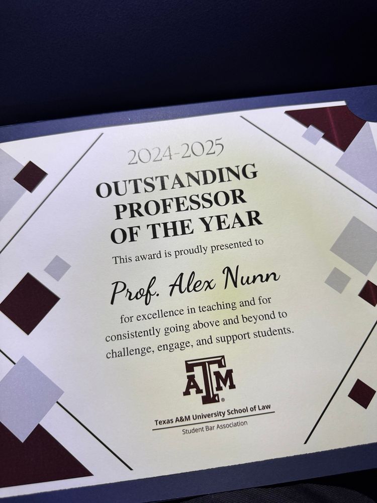 2024-2025
OUTSTANDING PROFESSOR OF THE YEAR
This award is proudly presented to Prof. Alex Nunn for excellence in teaching and for consistently going above and beyond to challenge, engage, and support students.
Texas A&M University School of Law
Student Bar Association