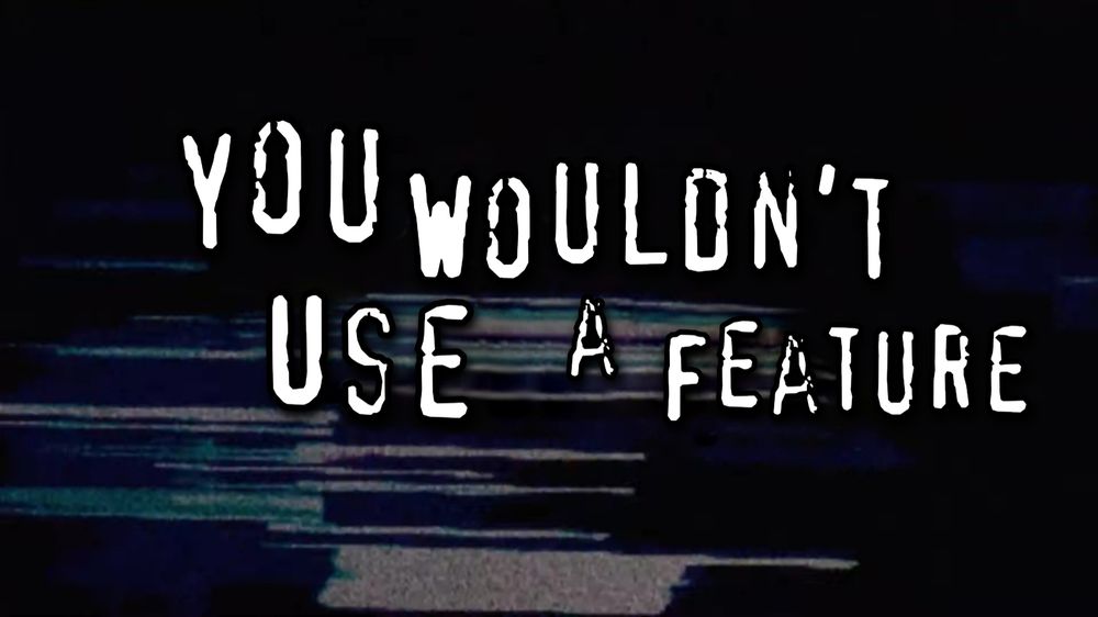 A meme saying "You wouldn't use a feature" in the You Wouldn't Download A Car format