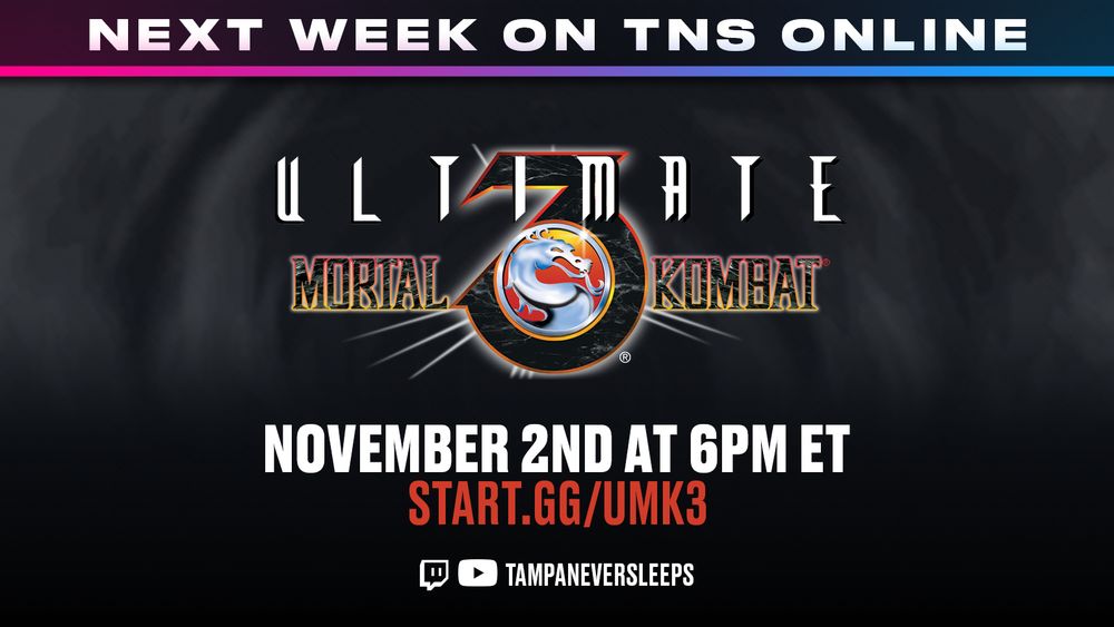 Sign up for the TNS Ultimate Mortal Kombat 3 tournament at start.gg/UMK3, bracket begins at 6pm ET on November 2nd, stream available at twitch.tv/tampaneversleeps and www.youtube.com/@TampaNeverSleeps