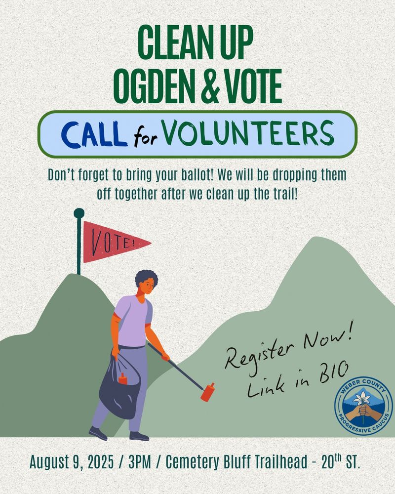 CLEAN UP OGDEN & VOTE

CALL for VOLUNTEERS

Don't forget to bring your ballot! We will be dropping them off together after we clean up the trail!

Register Now! Link in BI0

August 9, 2025/ 3PM / Cemetery Bluff Trailhead - 20th ST. 