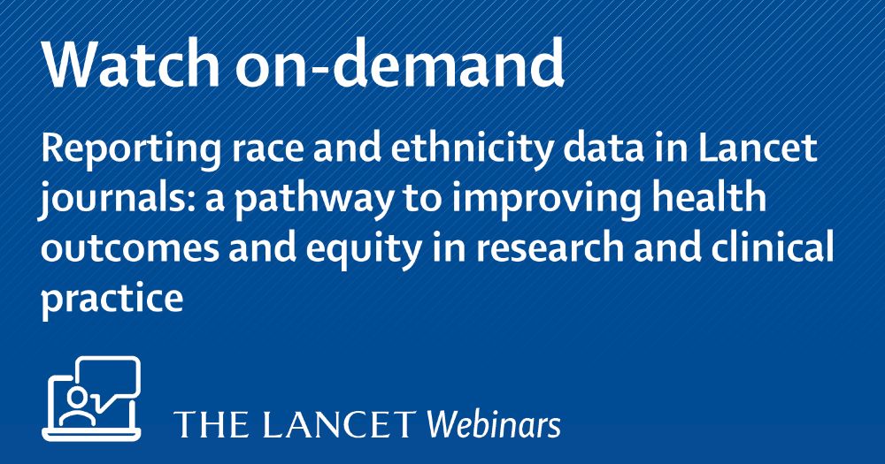 Blue graphic with text saying: "Watch on-demand our Lancet Webinar on reporting race and ethnicity data in Lancet journals: a pathways to improving health outcomes and equity in research and clinical practice". The Lancet Webinars logo features in the bottom left corner. Copyright: Elsevier Ltd.