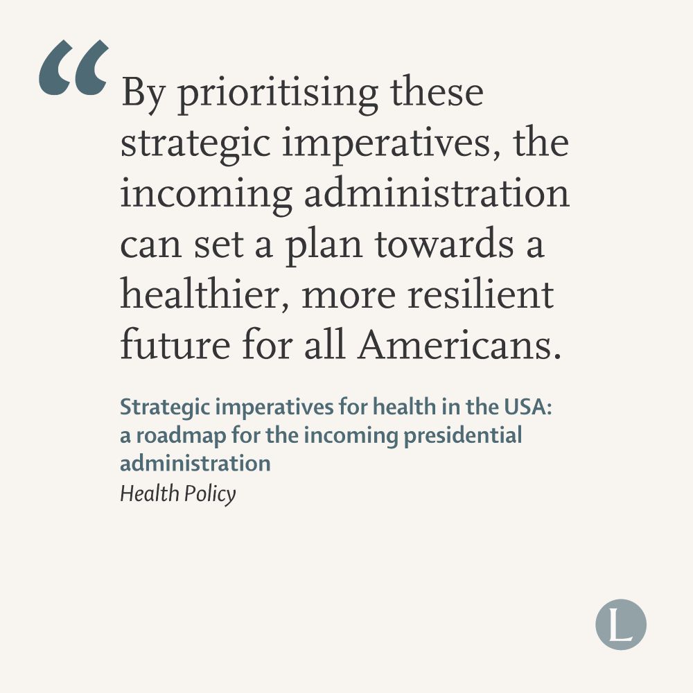 Quote from The Lancet Health Policy "Strategic imperatives for health in the USA: a roadmap for the incoming presidential administration" Quote reads: By prioritising these strategic imperatives, the incoming administration can set a plan towards a healthier, more resilient future for all Americans.