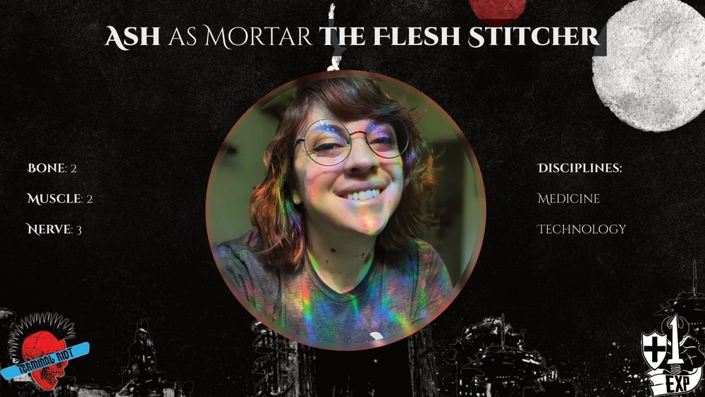 Ash as Mortar The Flesh Stitcher

Bone: 2
Muscle: 2
Nerve: 3

Disciplines: Medicine, Technology