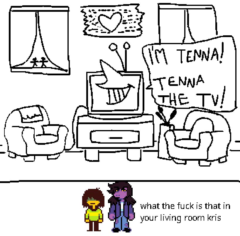 tenna deltarune chapter 3 as the living room TV: "i'm tenna! tenna the tv!"
susie to kris: "what the fuck is that in your living room kris"