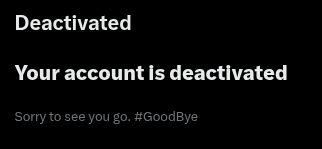 The following image is from X, formerly known as Twitter. The text is as follows...

Top text: Deactivated
Middle text: Your account is deactivated
Bottom text: Sorry to see you go. #GoodBye