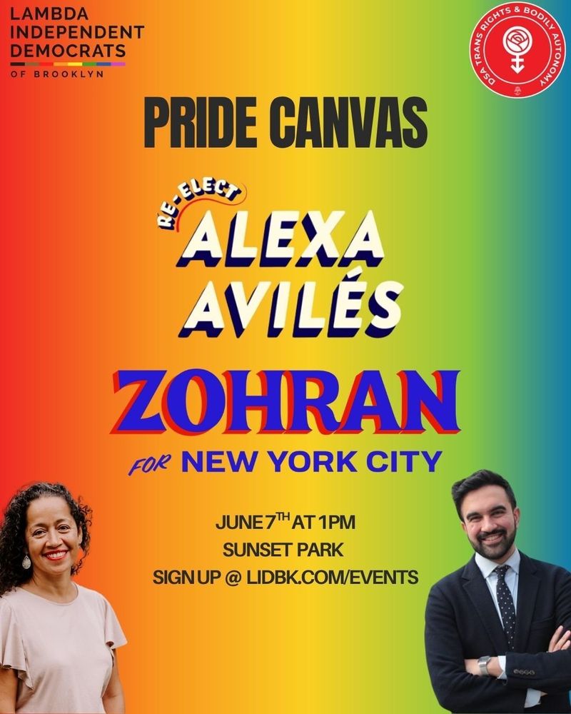 Rainbow colored sign with logo of Lambda Independent Democrats of Brooklyn and DSA Trans Rights and Bodily Autonomy. Sign reads: Pride canvas: Re-elect Alexa Avilés and Zohran for New York City. June 7th at 1 PM. Sunset Park. Sign up @LIDBK.COM/Events. 

Sign also includes photos of Alexa Avilés and Zohran Mamdani.