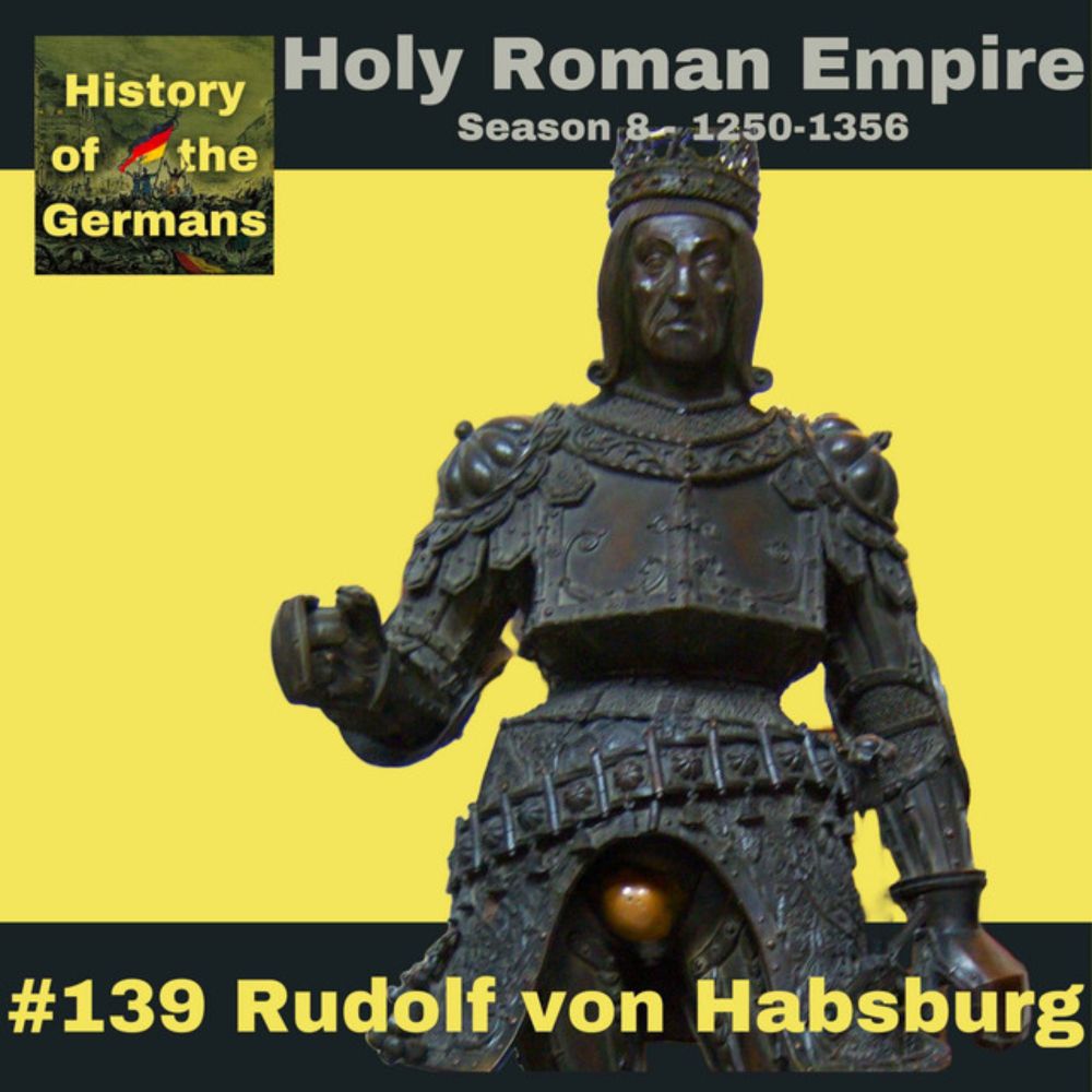 Ep. 139 – The End of the Interregnum - The Election of Rudolf von Habsburg in 1273