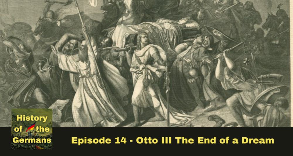 Episode 14 – Otto III The End of a Dream • History of the Germans Podcast