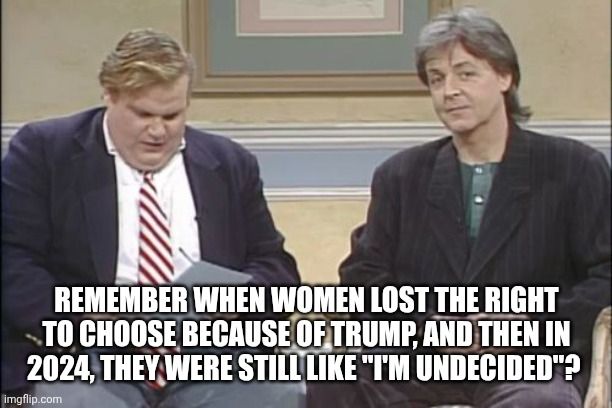 Screen capture from the SNL sketch "The Chris Farley show", with the meme-caption "Remember when women lost the right to choose because of Trump, and then in 2024,they were still like 'I'm undecided'?" 