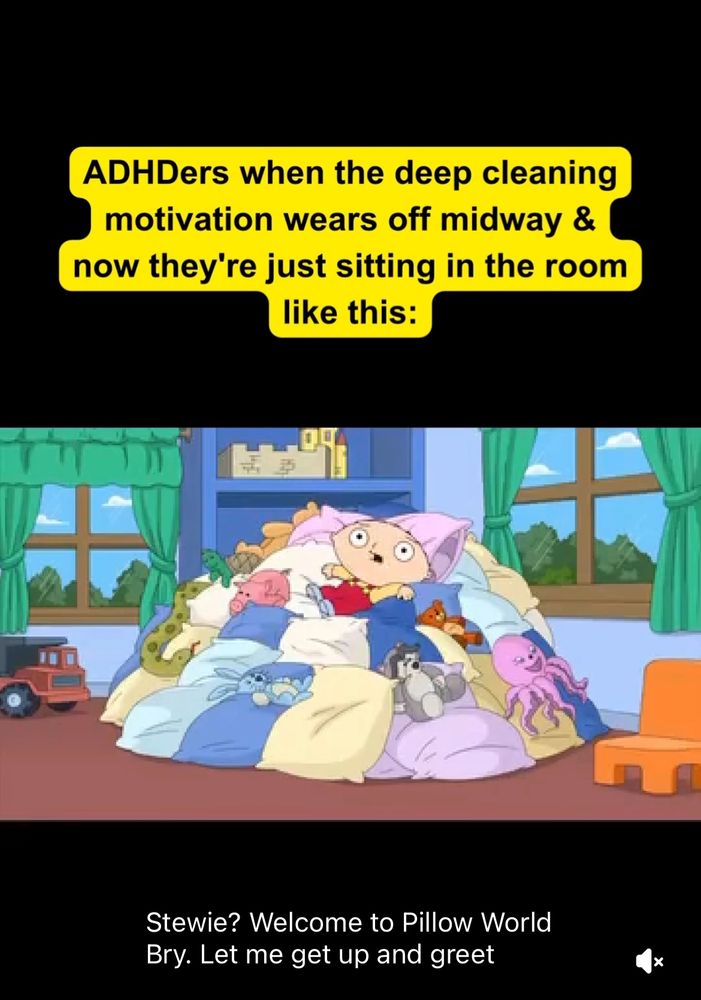 ADHDers when the deep cleaning motivation wears off midway & now they're just sitting in the room like this:

Stewie from
Family guy is lying on a pile of pillows 