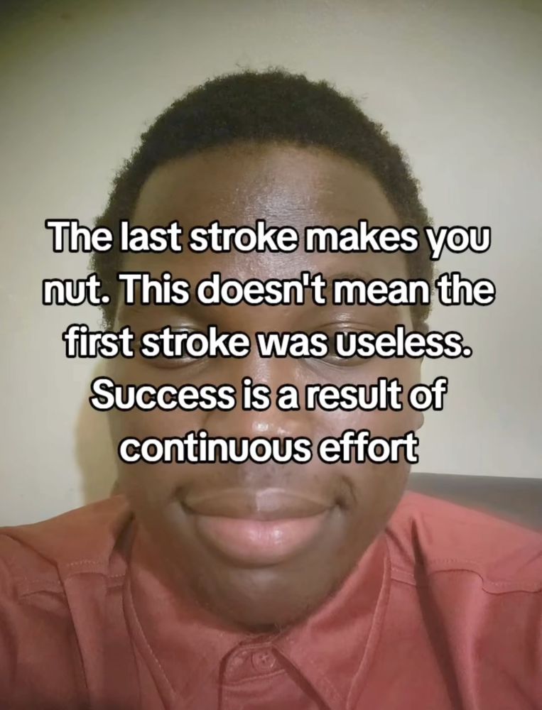 selfie of a guy with text saying " the last stroke makes you nut. that doesn't mean the first strike was useless. success is about continuous effort