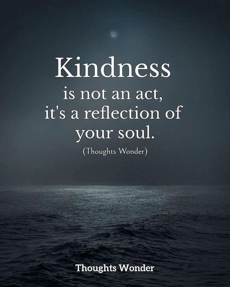 Kindness is not an act, it's a reflection of your soul