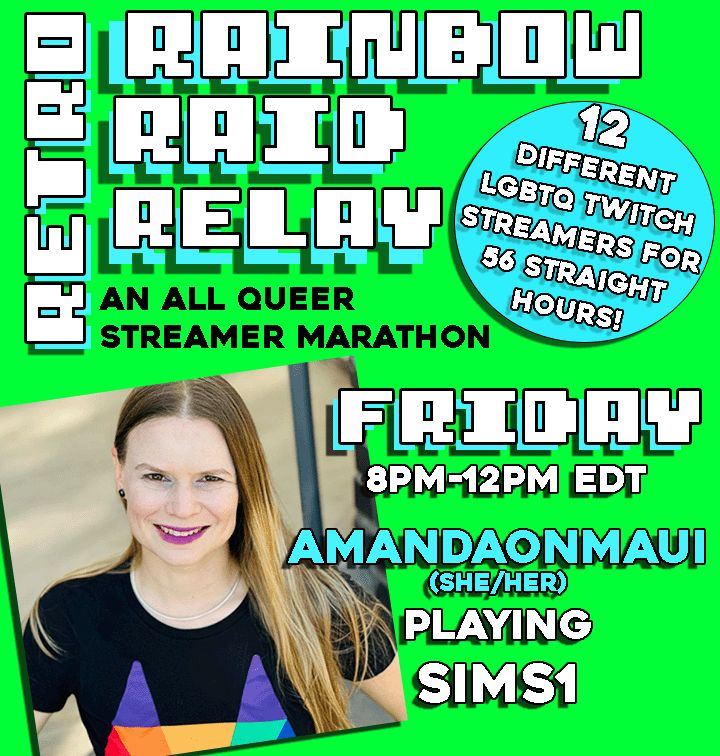 Promotional graphic for "Rainbow Raid Relay," an all-queer streamer marathon featuring 12 LGBTQ Twitch streamers for 56 hours. The graphic is on a bright green background. The title text in pixelated white font with a teal shadow dominates the top. A circular blue element in the upper right corner details the event. Below, a photo of Amandaonmaui, a blonde femme streamer, is featured, with her event time of Friday 8pm-midnight EDT and her game (SIMS1) listed.
