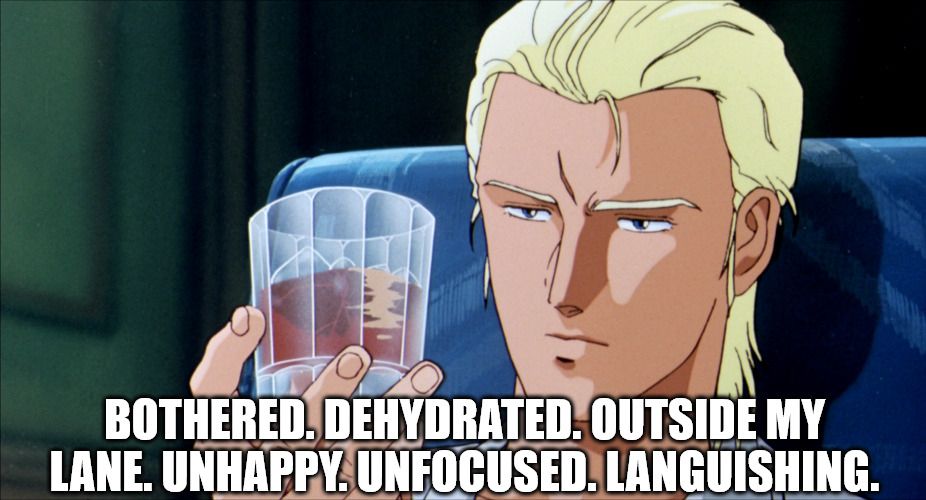 Char Aznable (CCA version) staring wistfully into his glass of whiskey.  The meme text reads: Bothered. Dehydrated. Outside my lane. Unhappy. Unfocused. Languishing.