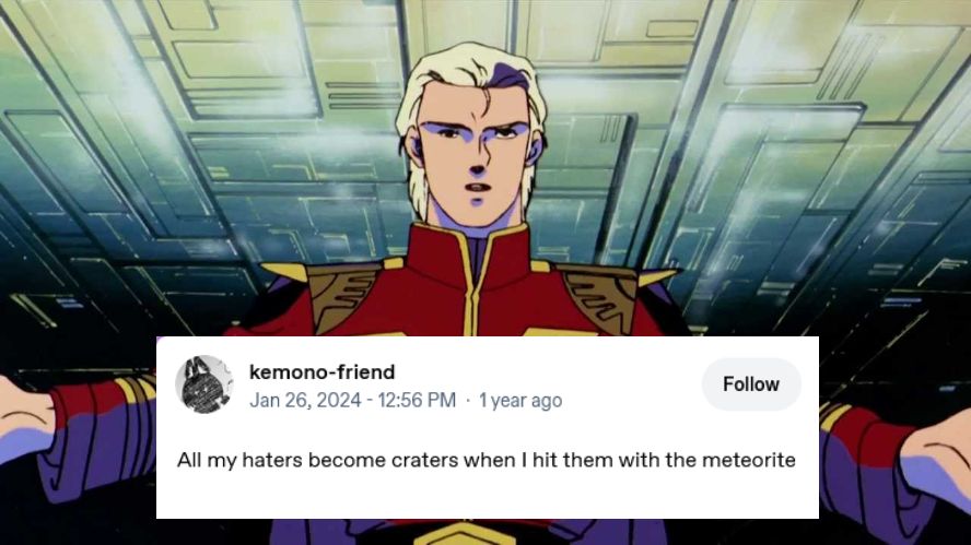 Char from Char's Counterattack and the tumblr post "All my haters become craters when I hit them with the meteorite"