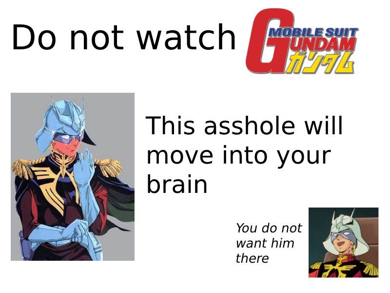Do not watch Mobile Suit Gundam

[image of Char Aznable]

This asshole will move into your brain.  You do not want him there.