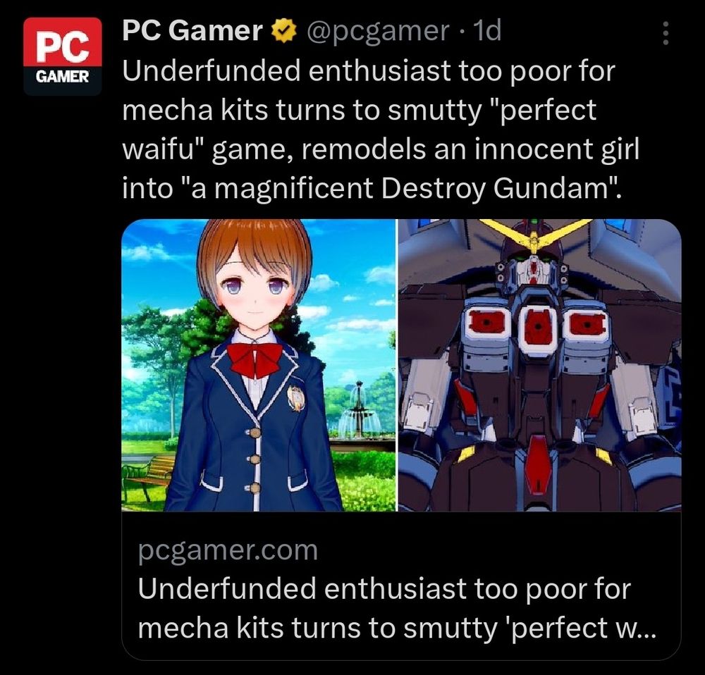 A tweet from PC Gamer that reads: Underfunded enthusiast too poor for mecha kits turns to smutty "perfect waifu" game, remodels an innocent girl into "a magnificent Destroy Gundam" and includes images of said innocent girl and magnificent Destroy Gundam.