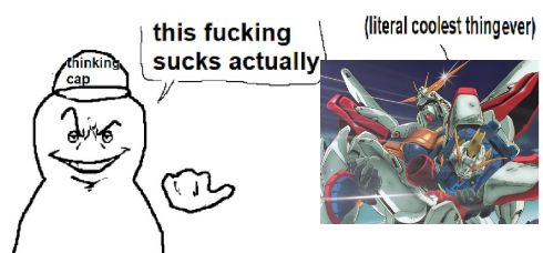 thinking cap guy meme.

Guy with the thinking cap: "This fucking sucks actually"

Literal coolest thing ever: [that part from G Gundam where God Gundam is holding Shining]