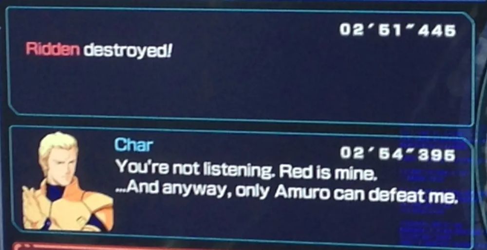 [Ridden Destroyed!]

Char: "You're not listening. Red is mine.  ...and anyway, only Amuro can defeat me."

