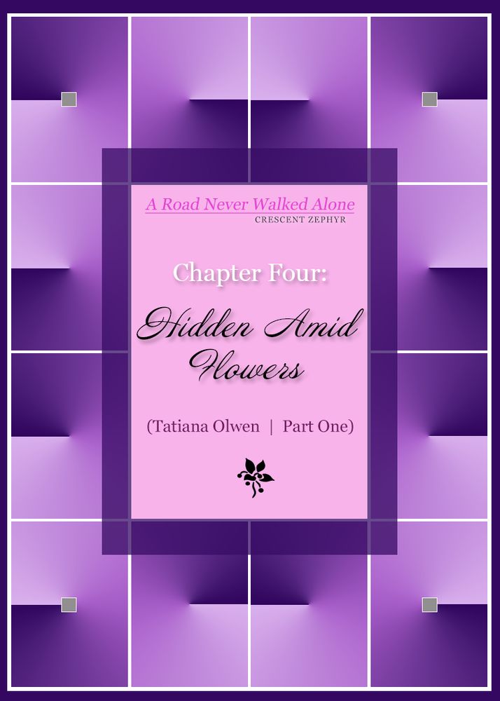 The chapter cover for chapter four of "The Journey for Joy". The outer edge is lined with purple rectangles with a gradient pattern. In the center is a pink box with the following text:

A Road Never Walked Alone
Crescent Zephyr

Chapter Four:
Hidden Amid Flowers

Tatiana Olwen | Part One