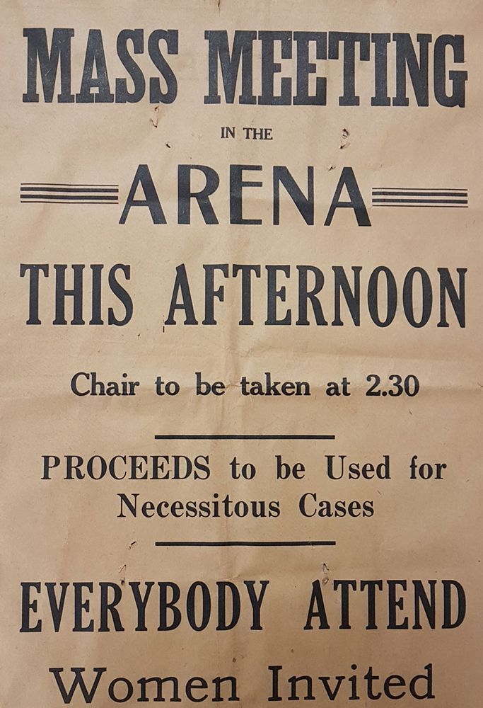Mass meeting at the arena this afternoon. Chair to be taken at 2.30. Proceeds to be Used for Necessitous Cases. Everybody attend. Women invited.