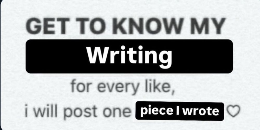Get to know my writing, for every liked I will post one piece I wrote!