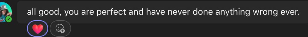 teams message from my coworker that says "all good, you are perfect and have never done anything wrong ever."