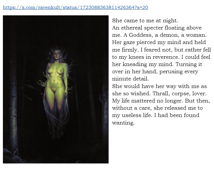 A painting of a nude woman floating above the ground in a dark, mysterious forest. Her powerful gaze penetrates the viewer's mind. The accompanying text reads: "She came to me at night. 
An ethereal specter floating above me. A Goddess, a demon, a woman. Her gaze pierced my mind and held me firmly. I feared not, but rather fell to my knees in reverence. I could feel her kneading my mind. Turning it over in her hand, perusing every minute detail. 
She would have her way with me as she so wished. Thrall, corpse, lover. My life mattered no longer. But then, without a care, she released me to my useless life. I had been found wanting."