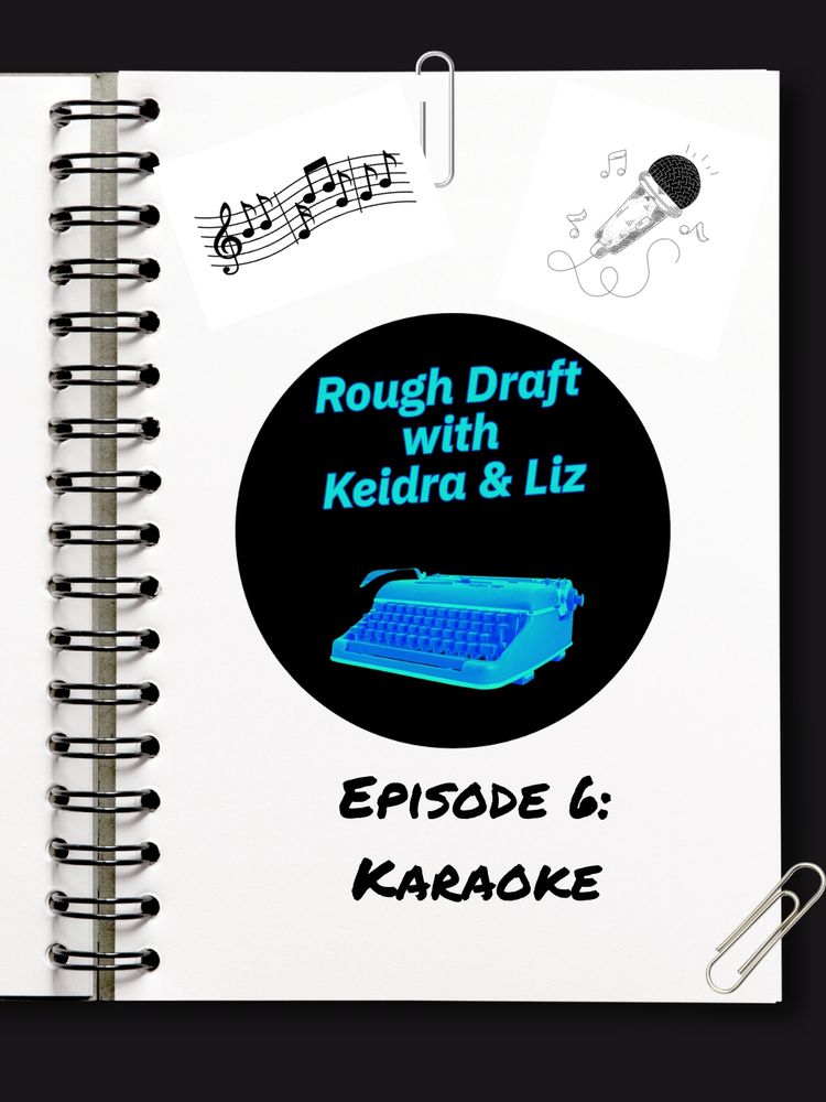 Rough Draft with Keidra and Liz
Episode 6: Karaoke