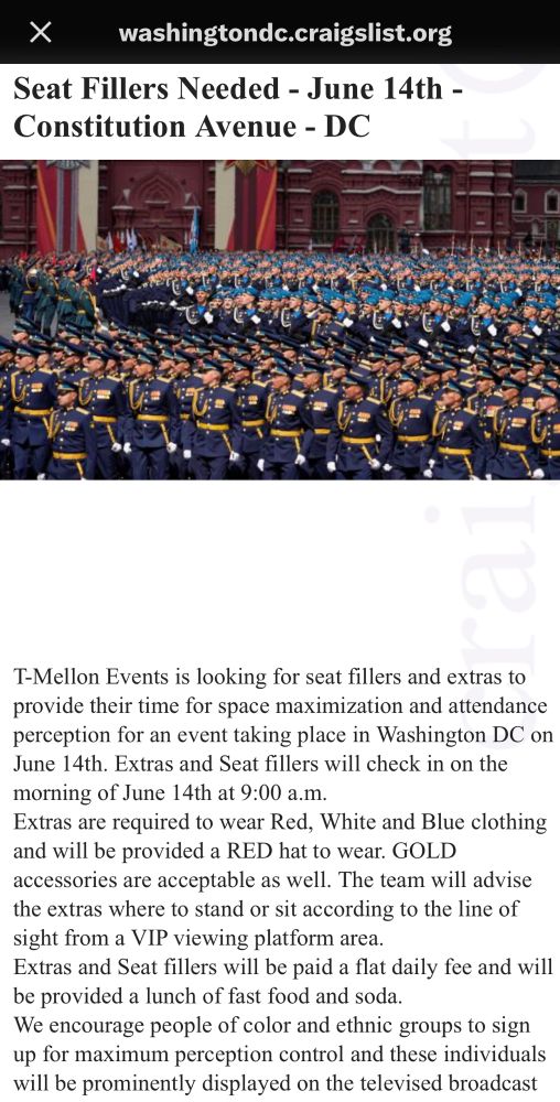 Seat Fillers Needed - June 14th - Constitution Avenue - DC
T-Mellon Events is looking for seat fillers and extras to provide their time for space maximization and attendance perception for an event taking place in Washington DC on June 14th. Extras and Seat fillers will check in on the morning of June 14th at 9:00 a.m.
Extras are required to wear Red, White and Blue clothing and will be provided a RED hat to wear. GOLD accessories are acceptable as well. The team will advise the extras where to stand or sit according to the line of sight from a VIP viewing platform area.
Extras and Seat fillers will be paid a flat daily fee and will be provided a lunch of fast food and soda.
We encourage people of color and ethnic groups to sign up for maximum perception control and these individuals will be prominently displayed on the televised broadcast