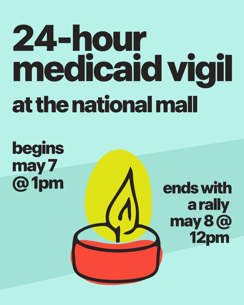 Graphic on a brightly colored background shows a glowing candle. Text reads “24-hour Medicaid vigil at the National Mall, begins 5/7 @1pm and ends with a rally 5/8 @ 12pm.”