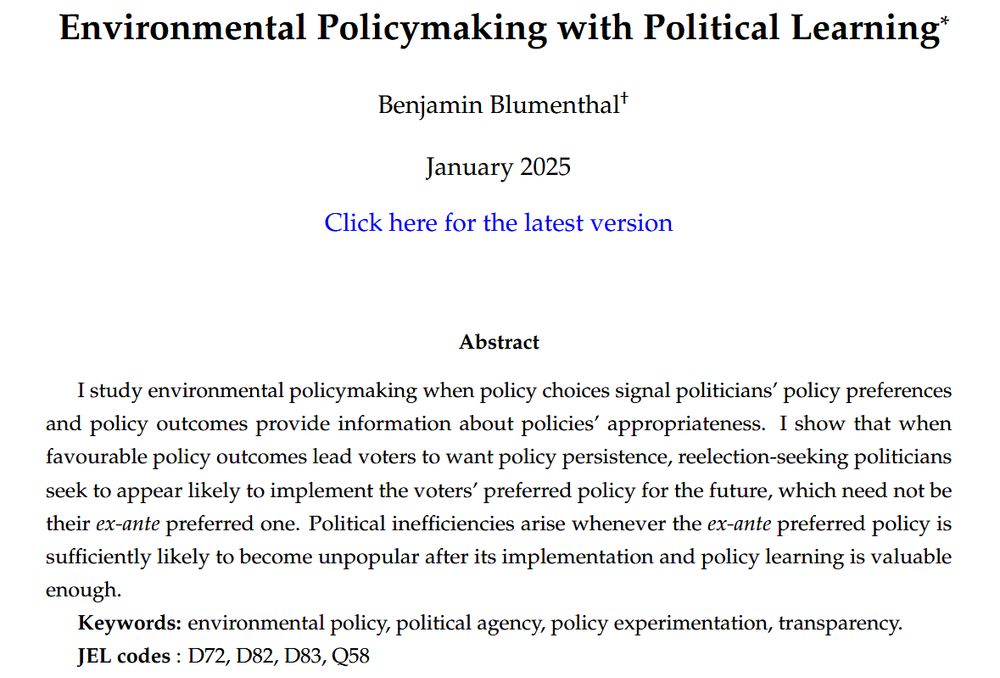 Environmental Policymaking with Political Learning

Abstract

I study environmental policymaking when policy choices signal politicians' policy preferences and policy outcomes provide information about policies' appropriateness. I show that when favourable policy outcomes lead voters to want policy persistence, reelection-seeking politicians seek to appear likely to implement the voters' preferred policy for the future, which need not be their ex-ante preferred one. Political inefficiencies arise whenever the ex-ante preferred policy is sufficiently likely to become unpopular after its implementation and policy learning is valuable enough.