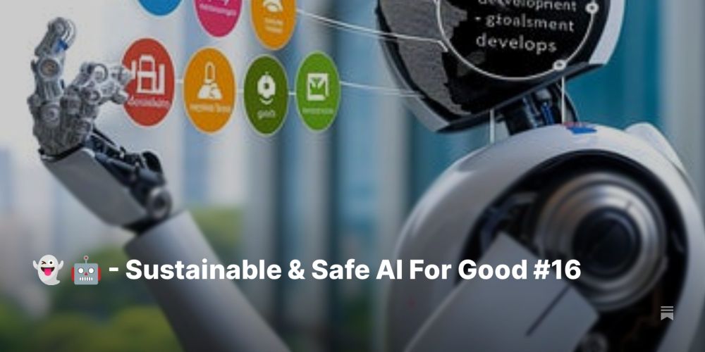 👻 🤖 - Sustainable & Safe AI For Good #16