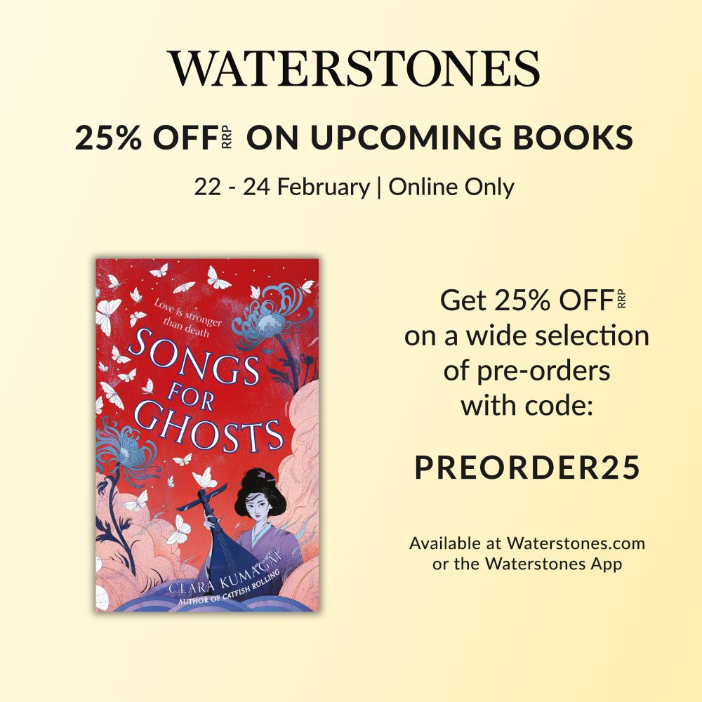 Graphic on yellow background with cover of SONGS FOR GHOSTS. Text reads: WATERSTONES | 25% off on upcoming books | 22-24 February | Online only 
Get 25% OFF RRP on a wide selection of pre-orders with code: PREORDER25
Available at Waterstones.com or on the Waterstones app