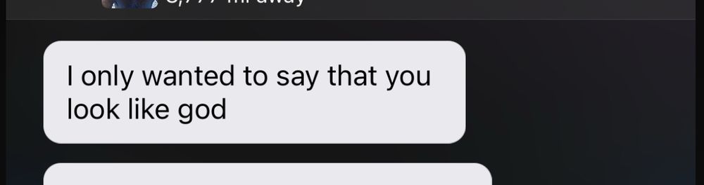 Screen shot of a scruff chat with a message that says “I only wanted to say that you look like god”